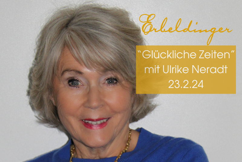 Glückliche Zeiten mit Ulrike Neradt 23.2.24